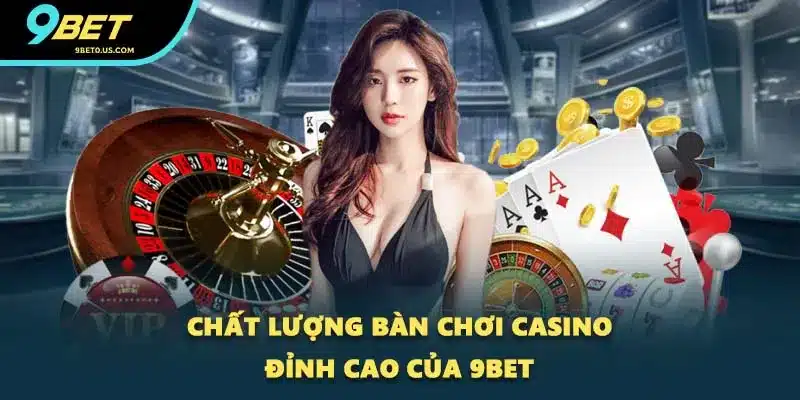 Chất lượng bàn chơi casino đỉnh cao của 9BET