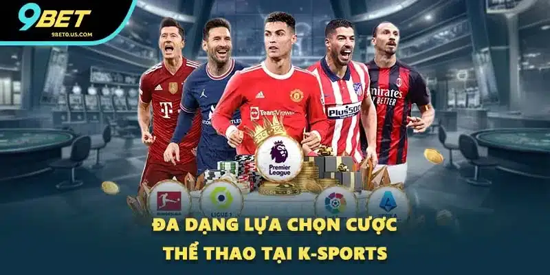 Đa dạng lựa chọn cược thể thao tại K-Sports