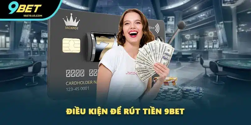 Điều kiện để rút tiền 9BET
