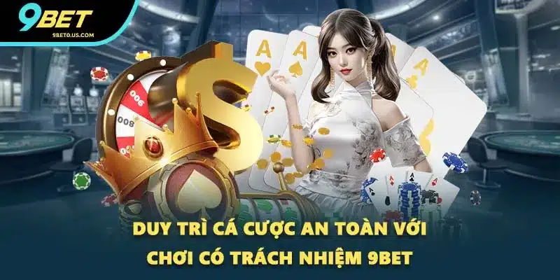 Duy trì cá cược an toàn với chơi có trách nhiệm 9BET