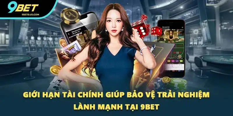 Giới hạn tài chính giúp bảo vệ trải nghiệm lành mạnh tại 9BET