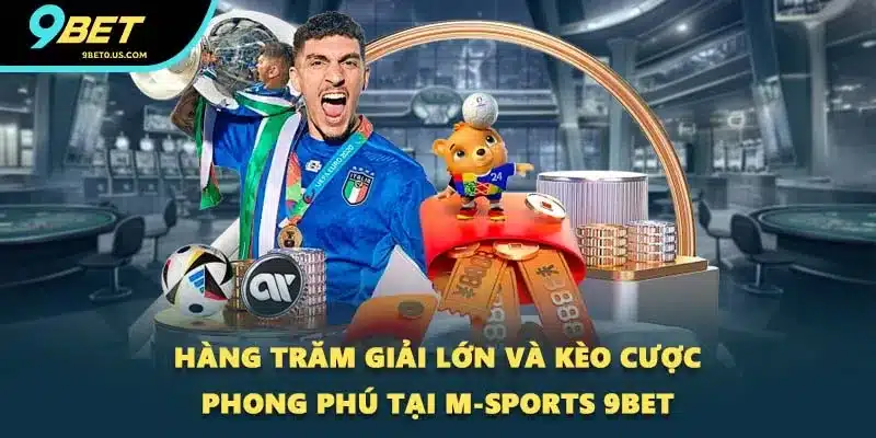 Hàng trăm giải lớn và kèo cược phong phú tại M-Sports 9BET
