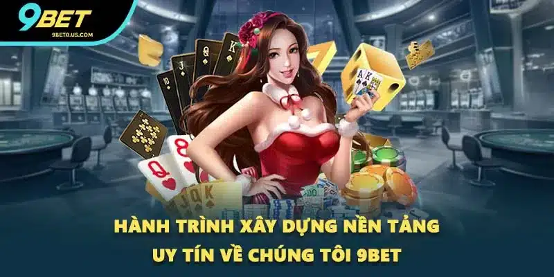 Hành trình xây dựng nền tảng uy tín về chúng tôi 9BET