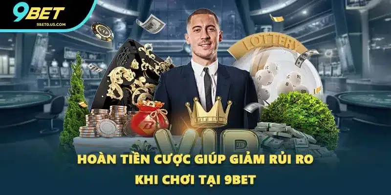 Hoàn tiền cược giúp giảm rủi ro khi chơi tại 9BET Hoàn tiền cược giúp giảm rủi ro khi chơi tại 9BET