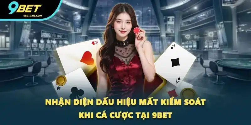 Nhận diện dấu hiệu mất kiểm soát khi cá cược tại 9BET