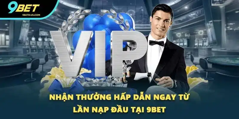 Nhận thưởng hấp dẫn ngay từ lần nạp đầu tại 9BET Nhận thưởng hấp dẫn ngay từ lần nạp đầu tại 9BET