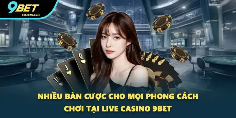 Nhiều bàn cược cho mọi phong cách chơi tại live casino 9BET