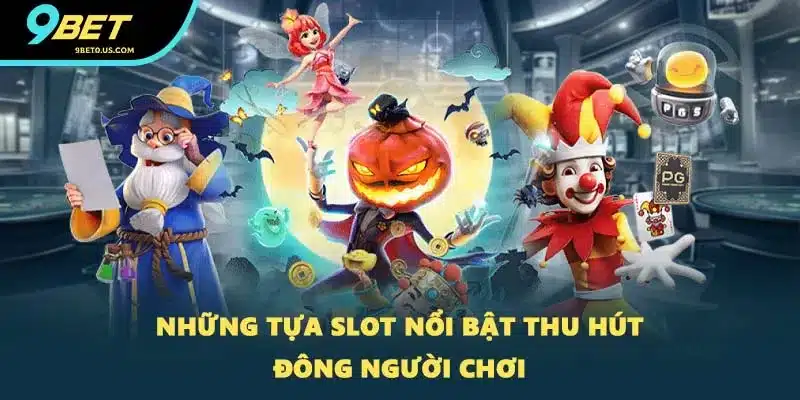 Những tựa slot nổi bật thu hút đông người chơi