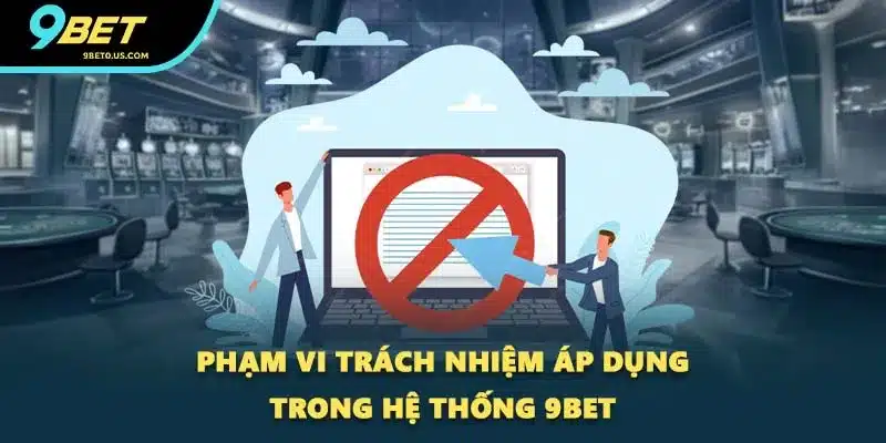 Phạm vi trách nhiệm áp dụng trong hệ thống 9BET