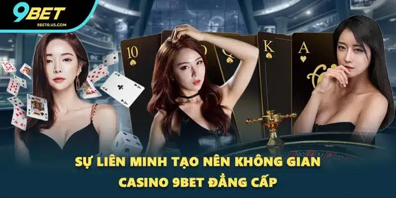 Sự liên minh tạo nên không gian casino 9BET đẳng cấp