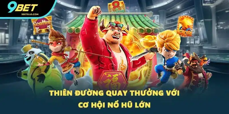 Thiên đường quay thưởng với cơ hội nổ hũ lớn