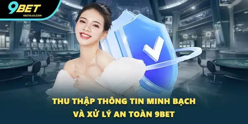 Thu thập thông tin minh bạch và xử lý an toàn 9BET Thu thập thông tin minh bạch và xử lý an toàn 9BET