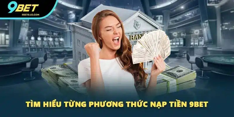 Tìm hiểu từng phương thức nạp tiền 9BET