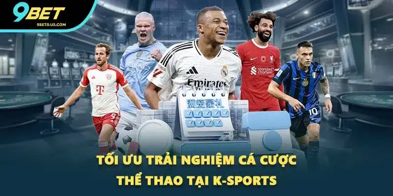 Tối ưu trải nghiệm cá cược thể thao tại K-Sports